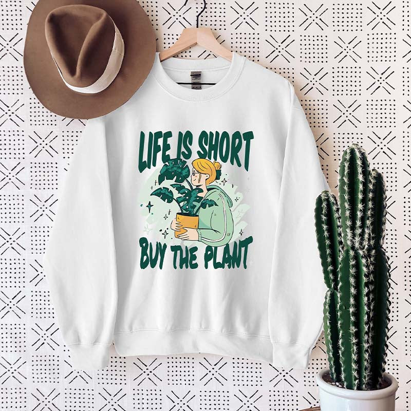 Life Is Short Buy The Plant Sweatshirt