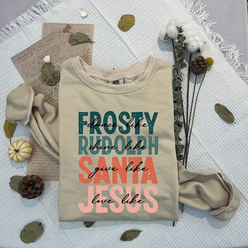 Dance Like Frosty Shine Like Rudolph Give Like Santa Love Like Jesus Sweatshirt