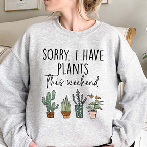 Sorry I Have Plants This Weekend Sweatshirt