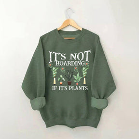 It is Not Hoarding If It is Plants Sweatshirt