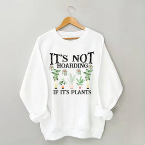 It is Not Hoarding If It is Plants Sweatshirt