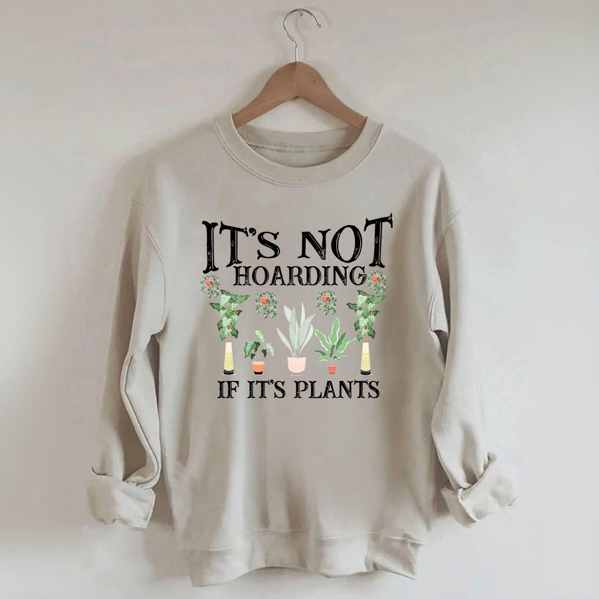 It is Not Hoarding If It is Plants Sweatshirt