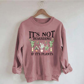 It is Not Hoarding If It is Plants Sweatshirt