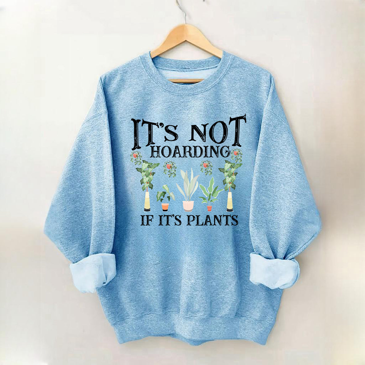 It is Not Hoarding If It is Plants Sweatshirt