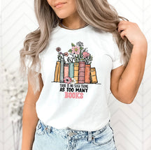 There Is No Such Thing As Too Many Book Shirt