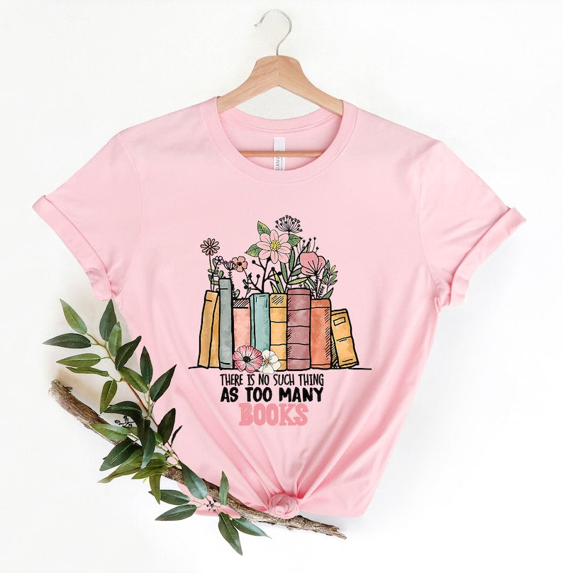 There Is No Such Thing As Too Many Book Shirt