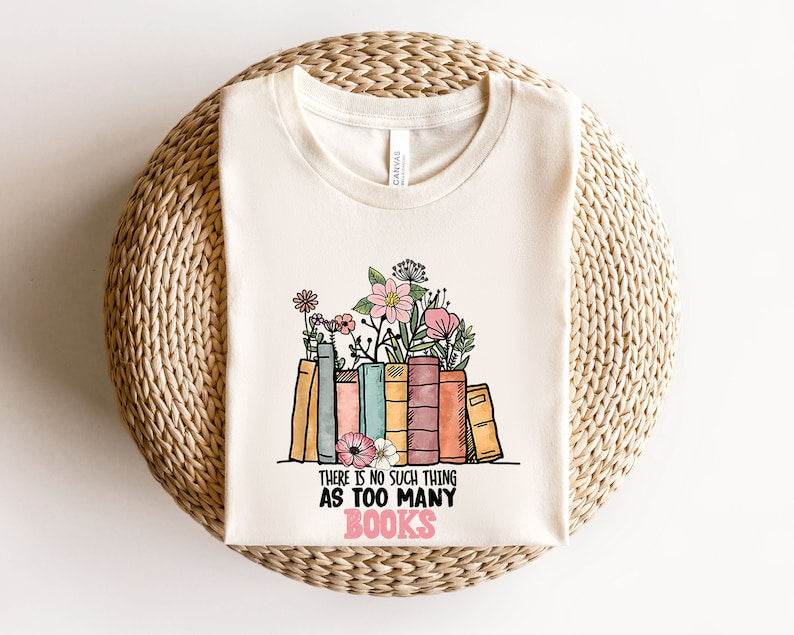 There Is No Such Thing As Too Many Book Shirt