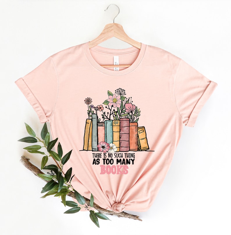 There Is No Such Thing As Too Many Book Shirt